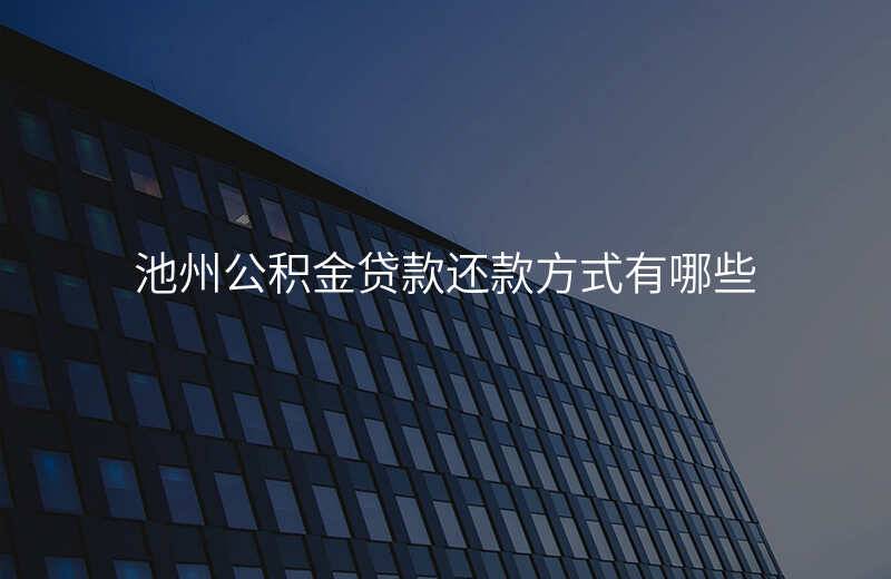 池州公积金贷款还款方式有哪些