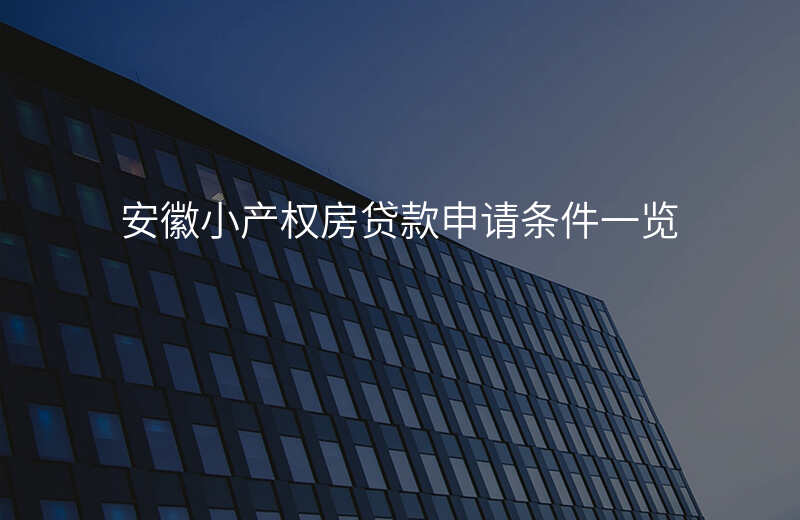 安徽小产权房贷款申请条件一览