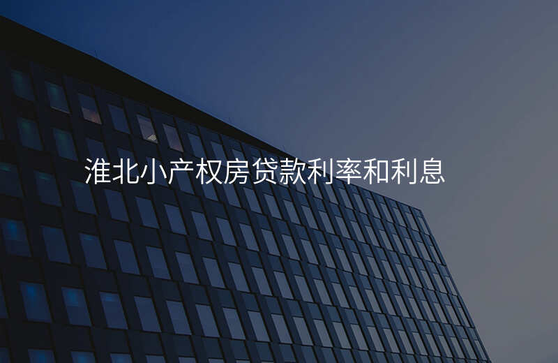 淮北小产权房贷款利率和利息