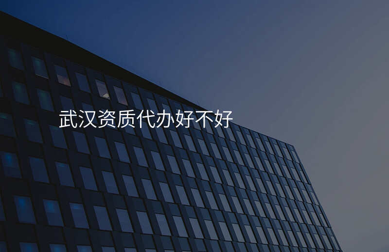 武汉资质代办好不好