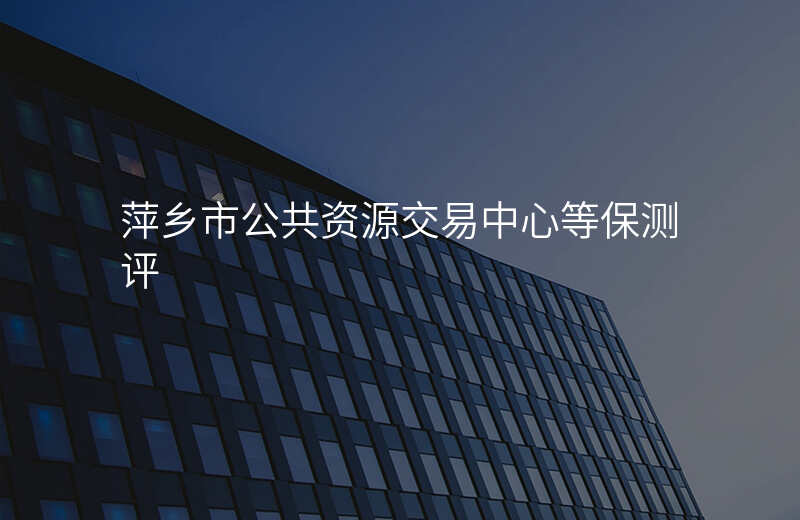 萍乡市公共资源交易中心等保测评