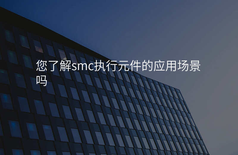 您了解smc执行元件的应用场景吗