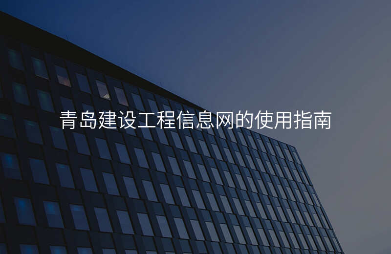 青岛建设工程信息网的使用指南