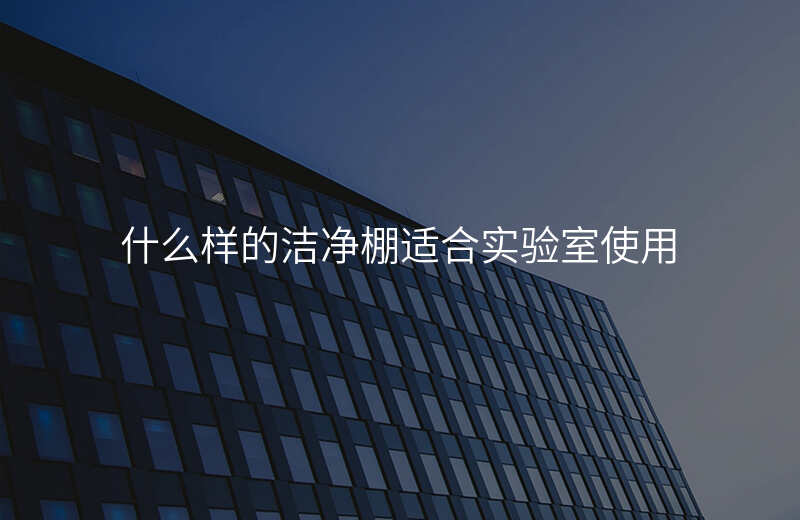 什么样的洁净棚适合实验室使用