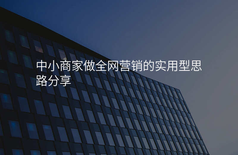 中小商家做全网营销的实用型思路分享