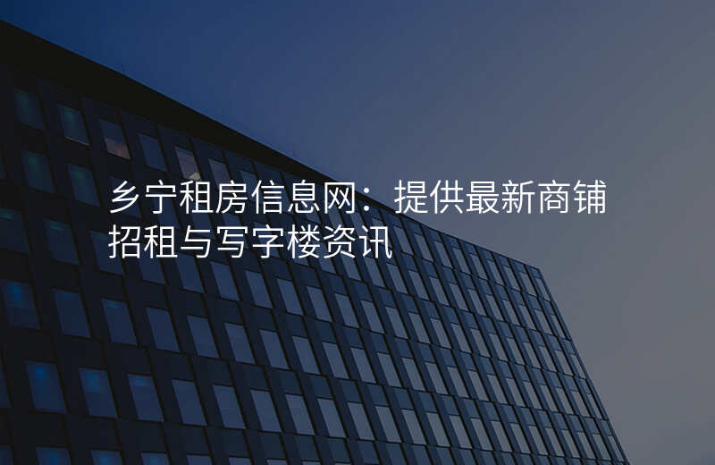 乡宁租房信息网:提供最新商铺招租与写字楼资讯