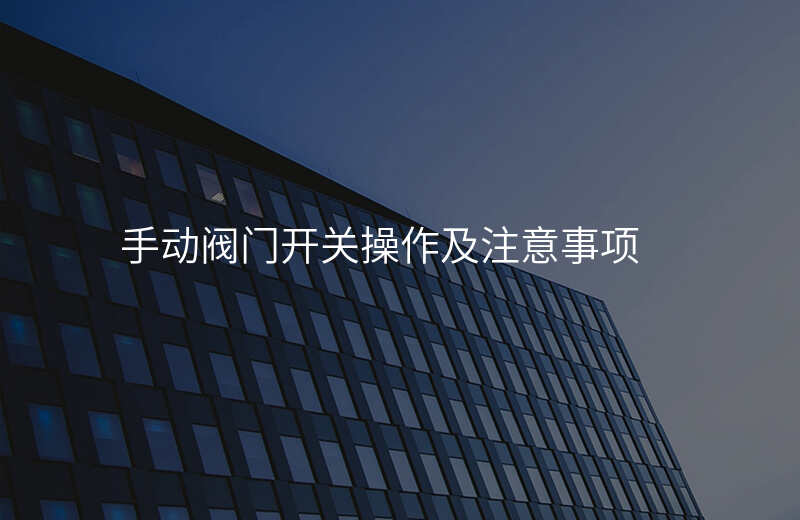 手动阀门开关操作及注意事项