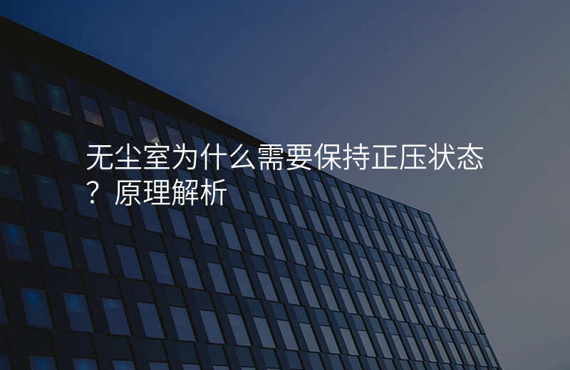 无尘室为什么需要保持正压状态?原理解析