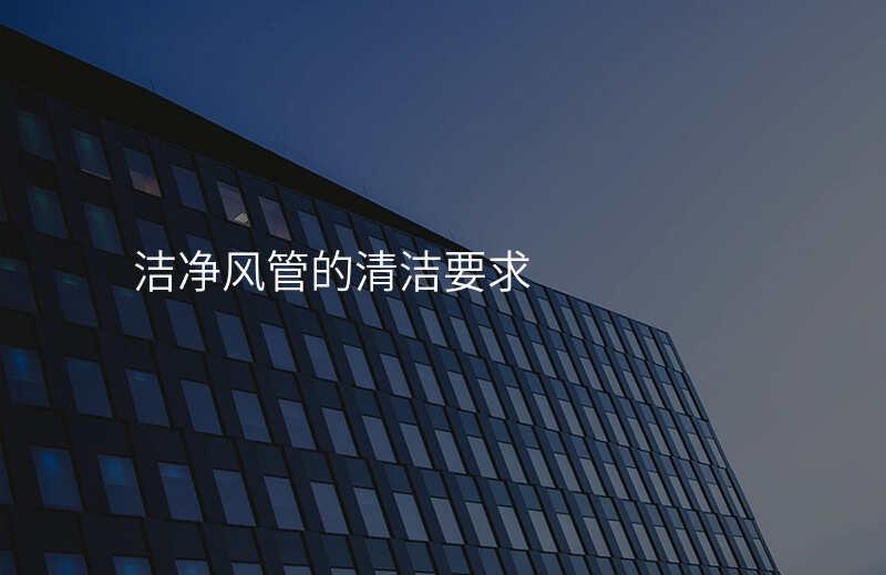 洁净风管的清洁要求