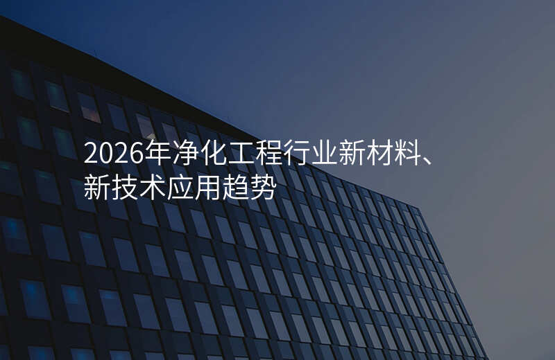2026年净化工程行业新材料、新技术应用趋势
