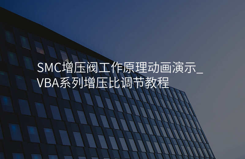 SMC增压阀工作原理动画演示_VBA系列增压比调节教程
