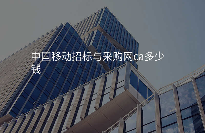 中国移动招标与采购网ca多少钱