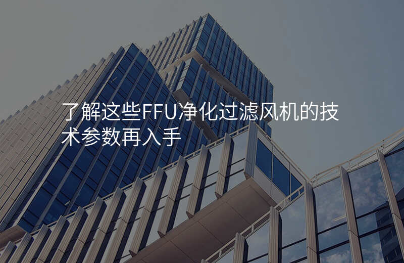 了解这些FFU净化过滤风机的技术参数再入手
