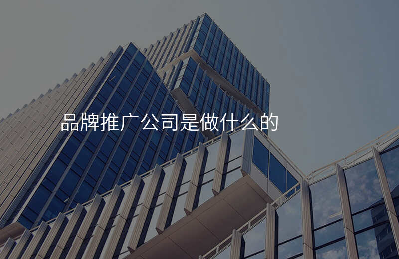 品牌推广公司是做什么的