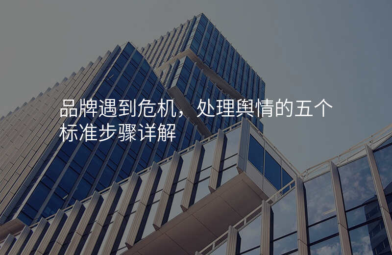 品牌遇到危机,处理舆情的五个标准步骤详解