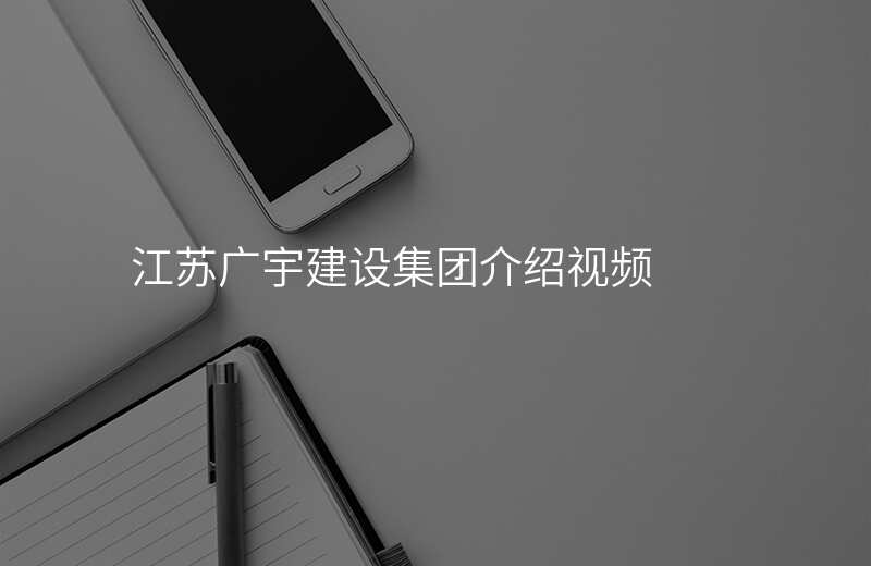 江苏广宇建设集团介绍视频