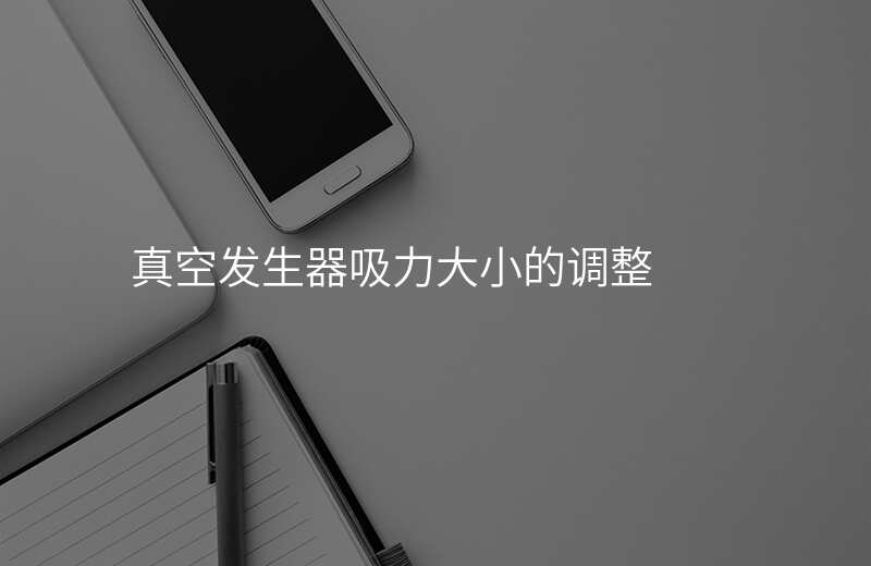 真空发生器吸力大小的调整