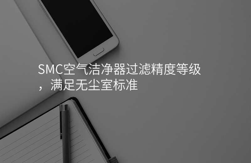 SMC空气洁净器过滤精度等级,满足无尘室标准