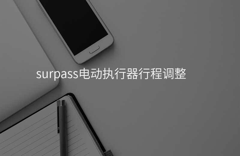 surpass电动执行器行程调整