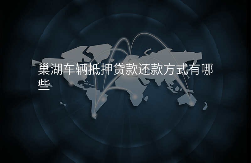 巢湖车辆抵押贷款还款方式有哪些