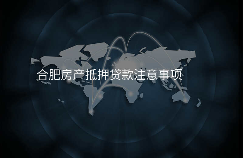 合肥房产抵押贷款注意事项