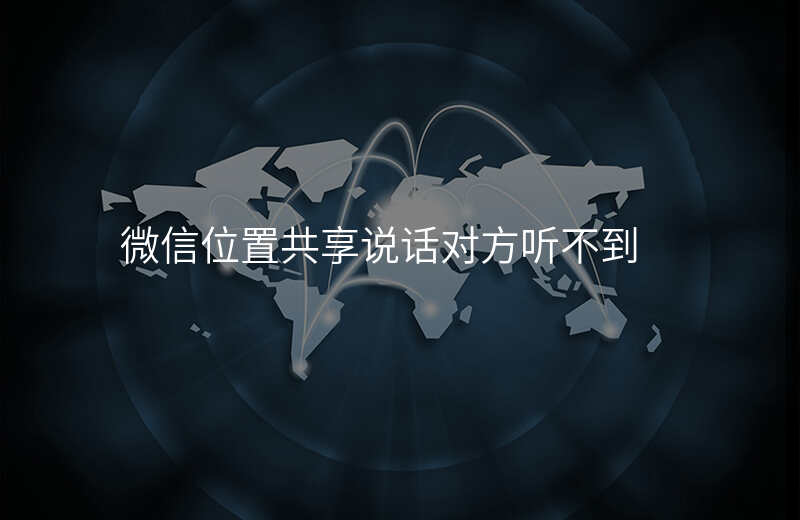 微信位置共享怎么说话 微信位置共享怎么说话