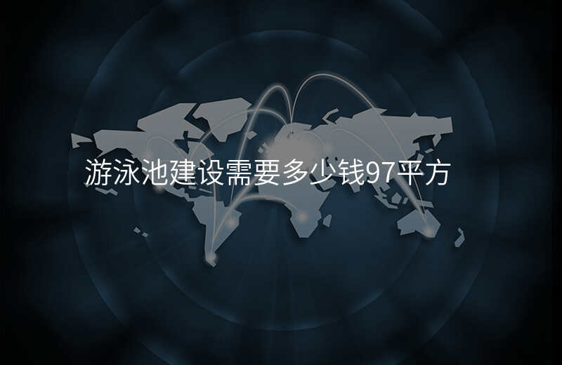 游泳池建设需要多少钱97平方