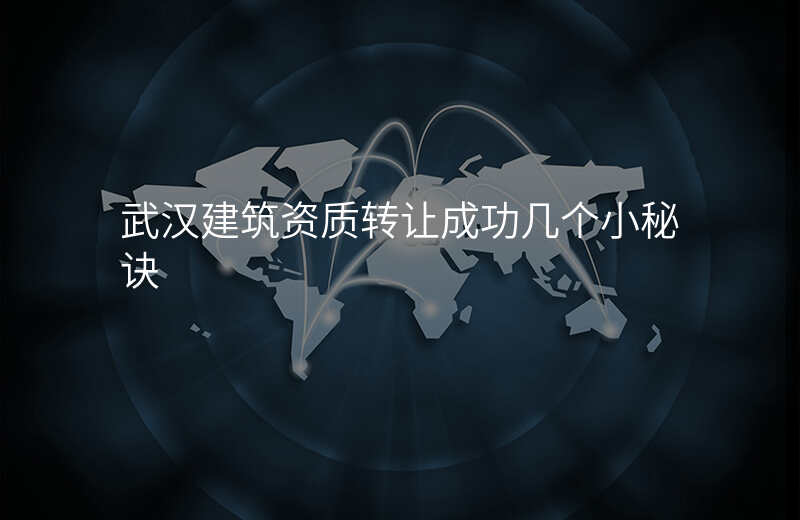 武汉建筑资质转让成功几个小秘诀