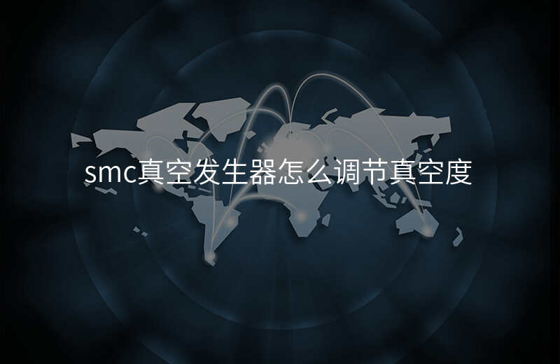 smc真空发生器怎么调节真空度