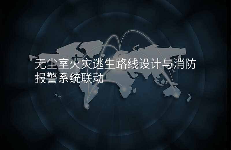 无尘室火灾逃生路线设计与消防报警系统联动