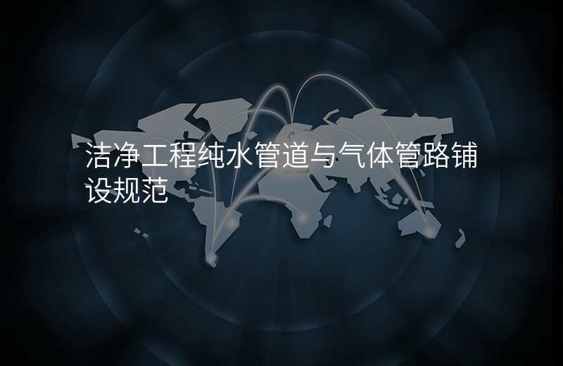 洁净工程纯水管道与气体管路铺设规范