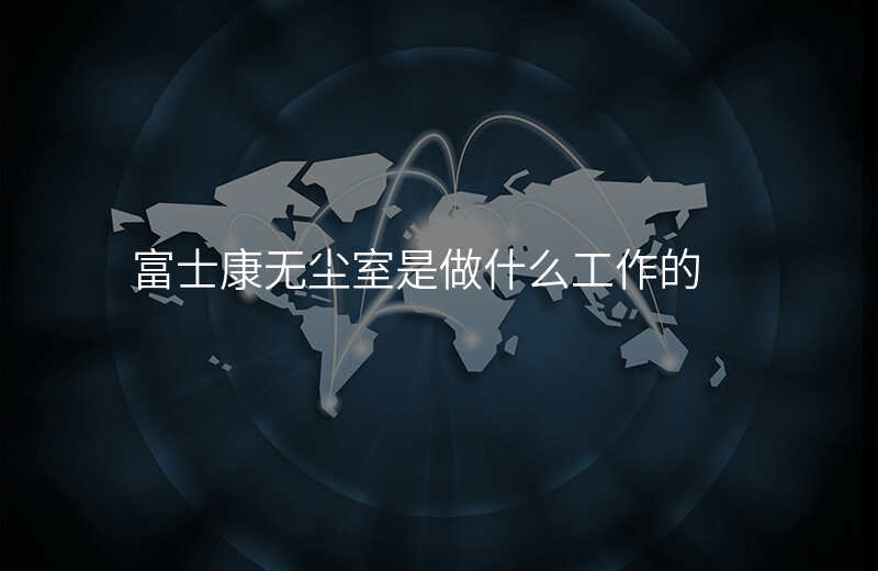富士康无尘室是做什么工作的