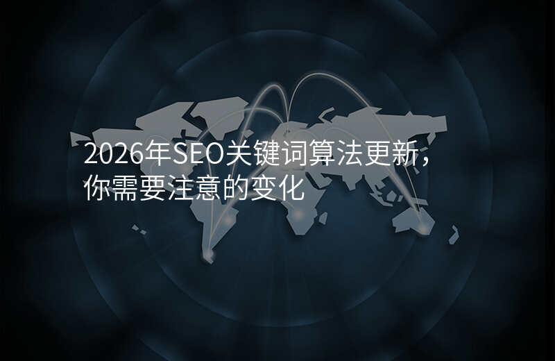2026年SEO关键词算法更新,你需要注意的变化
