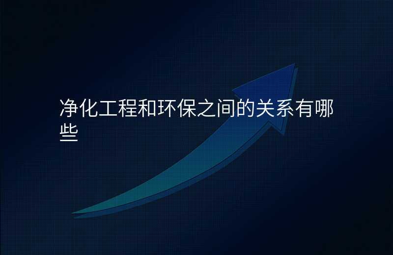 净化工程和环保之间的关系有哪些