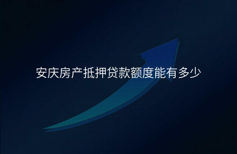 安庆房产抵押贷款额度能有多少