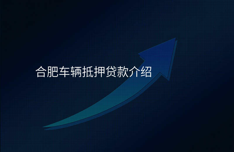 合肥车辆抵押贷款介绍