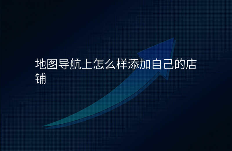 地图导航位置店铺名称怎么修改 地图导航位置店铺名称怎么修改