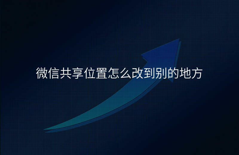 微信共享位置怎样找到对方 微信共享位置怎样找到对方