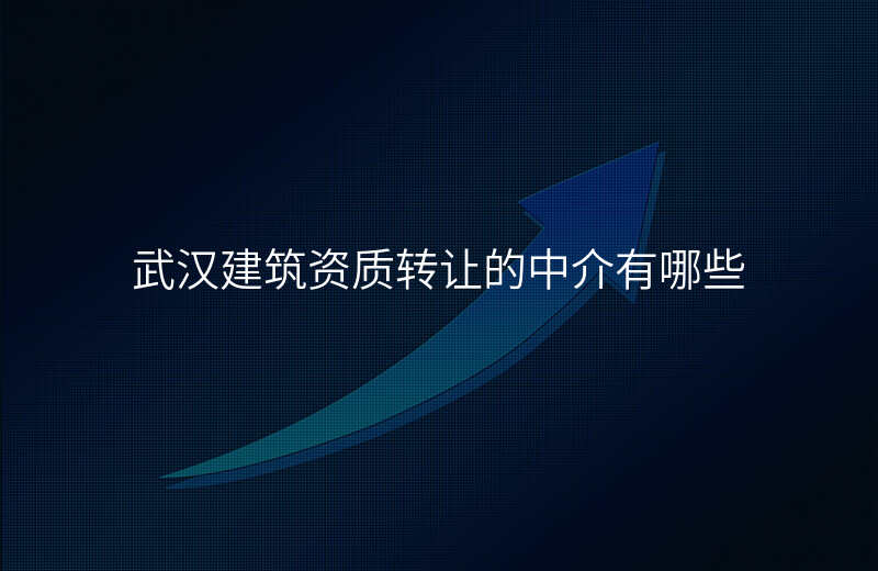 武汉建筑资质转让的中介有哪些