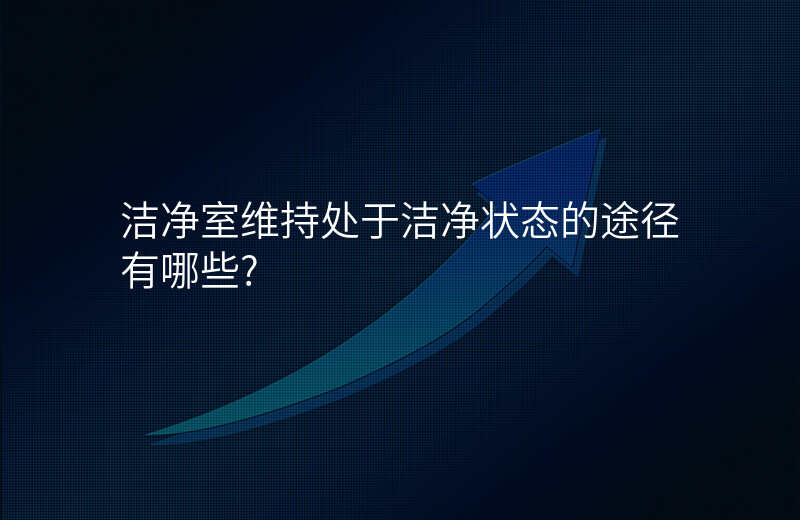 洁净室维持处于洁净状态的途径有哪些?