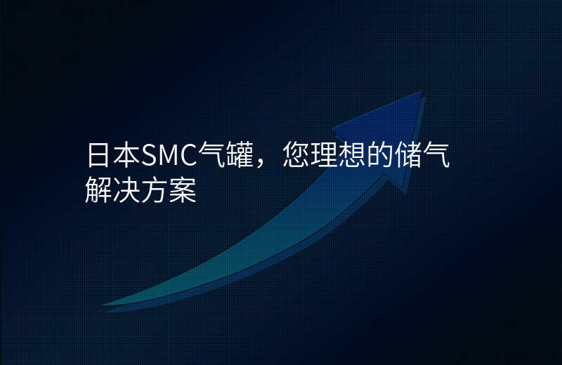 日本SMC气罐,您理想的储气解决方案