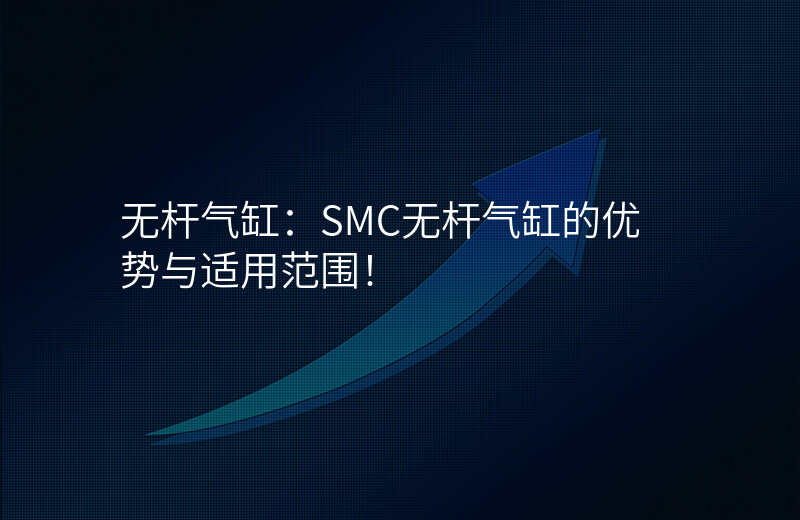 无杆气缸:SMC无杆气缸的优势与适用范围!