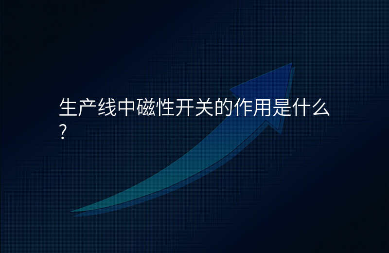生产线中磁性开关的作用是什么?