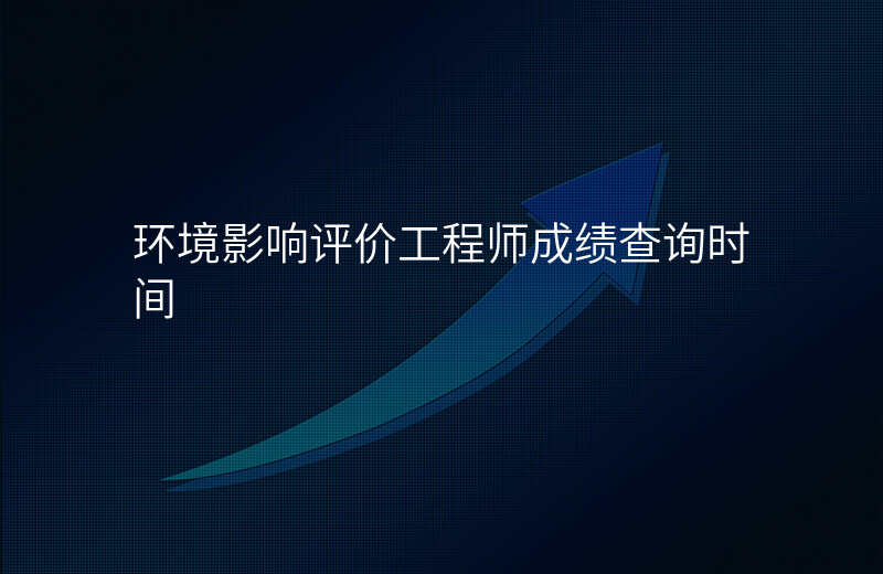 环境影响评价工程师成绩查询时间