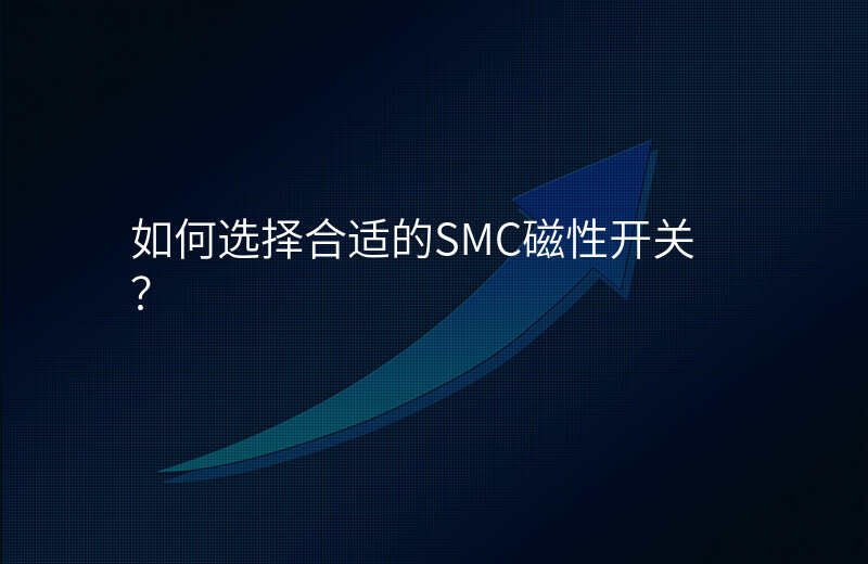 如何选择合适的SMC磁性开关?