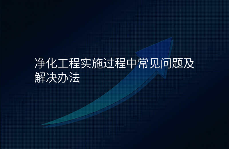 净化工程实施过程中常见问题及解决办法