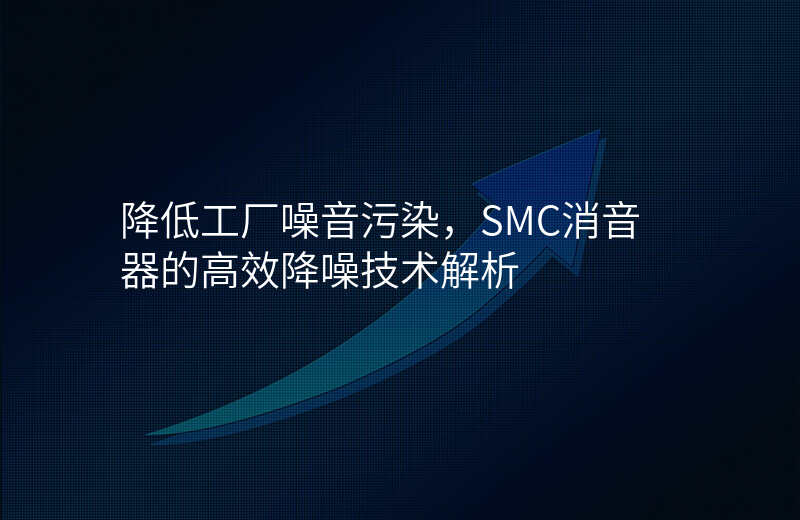 降低工厂噪音污染,SMC消音器的高效降噪技术解析