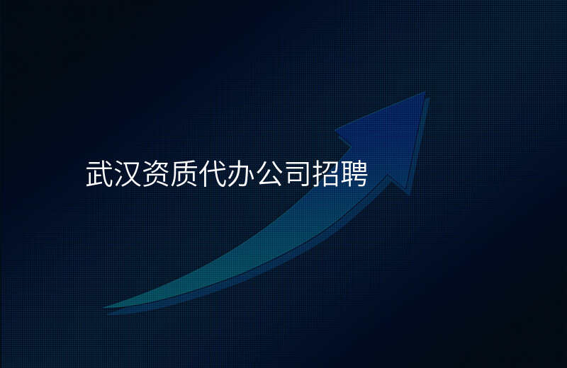 武汉资质代办公司招聘