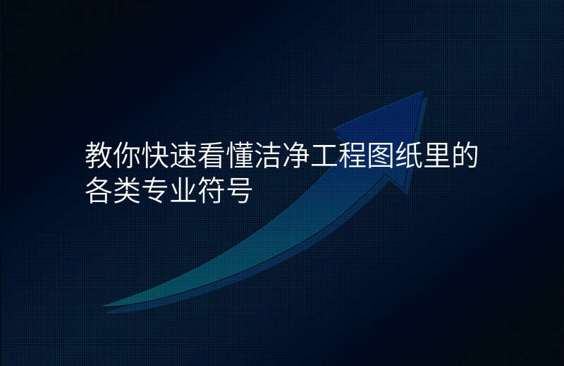 教你快速看懂洁净工程图纸里的各类专业符号