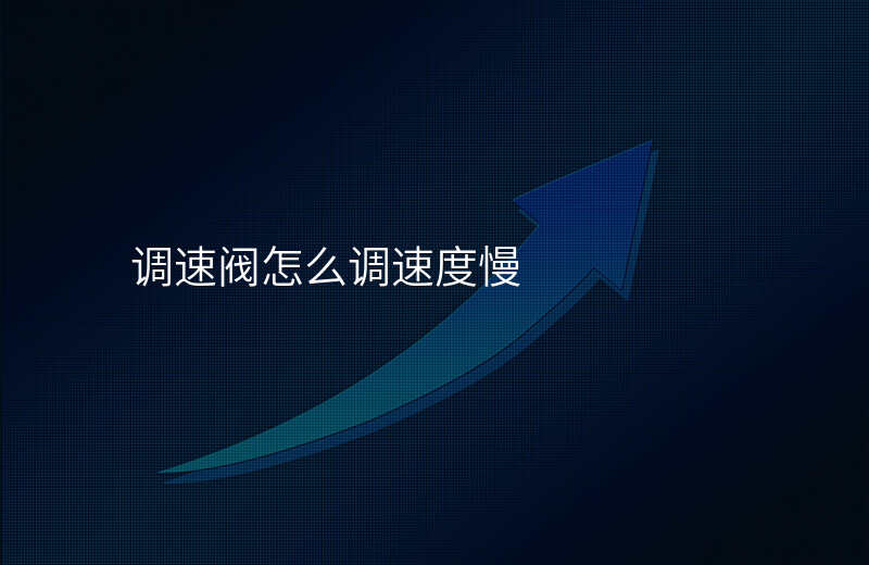 调速阀怎么调速度慢